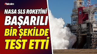 NASA SLS roketini başarılı bir şekilde test etti