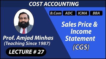CGS | Sales Price & Income Statement | Prof Amjad Minhas | Cost Accounting | Ch#5 | B.Com | ADC