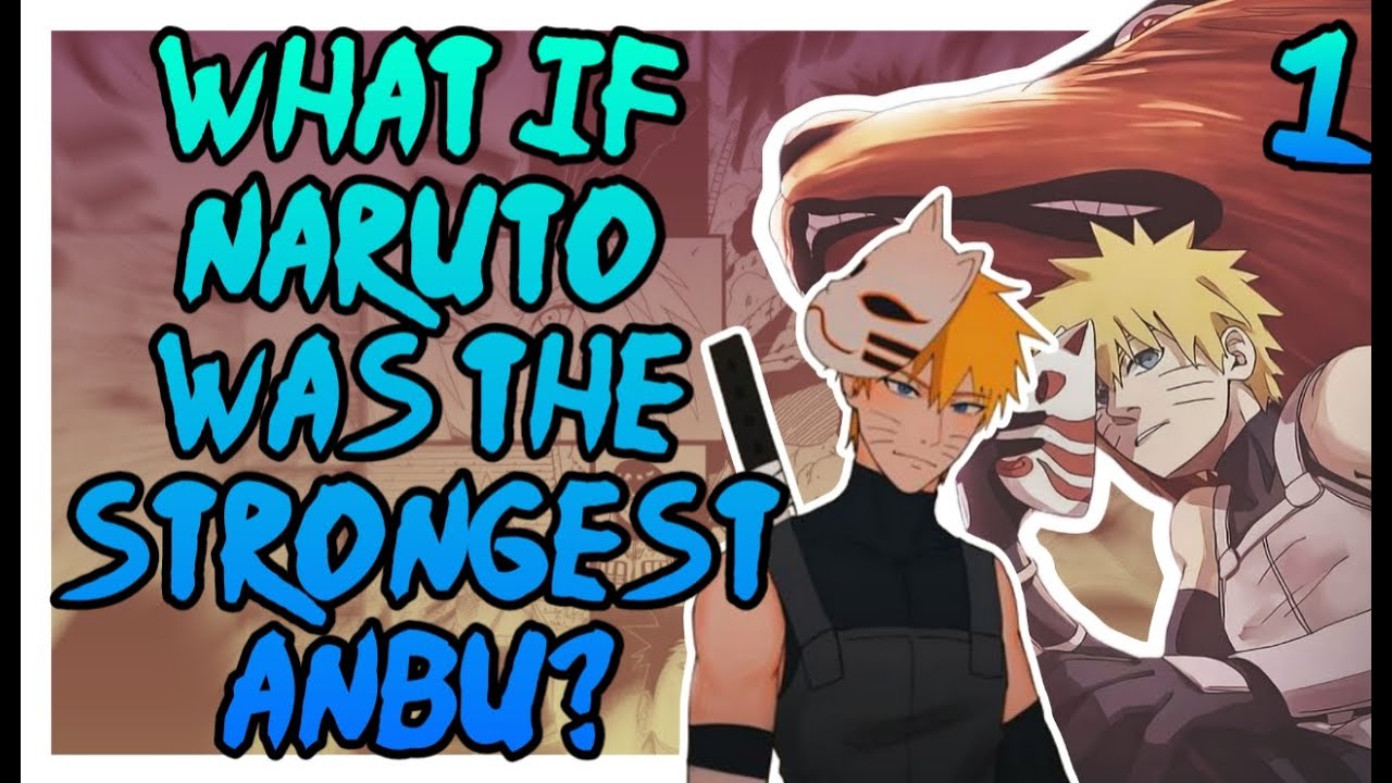What if Naruto was the Strongest Anbu? Part 1