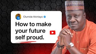 How to make your future self proud | Olumide Akintayo.