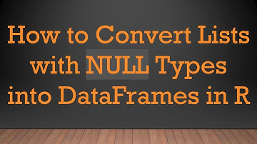 How to Convert Lists with NULL Types into DataFrames in R