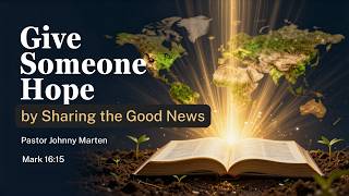 Give Someone Hope By sharing The Good News - Mark 16:15 - Paster Johnny Marten