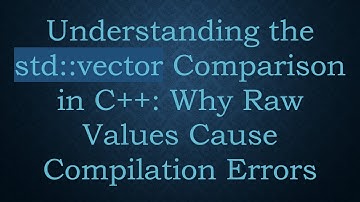 Understanding the std::vector Comparison in C++: Why Raw Values Cause Compilation Errors