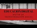 🗣La EDUCACIÓN DIGITAL el motor para la TRANSFORMACIÓN SOCIAL