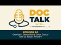 Doc Talk - Episode 84: Oncology: Demystifying Colon Cancer with Dr. Bayan Al-Share