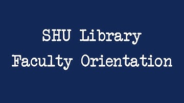 SHU Library Faculty Orientation Video