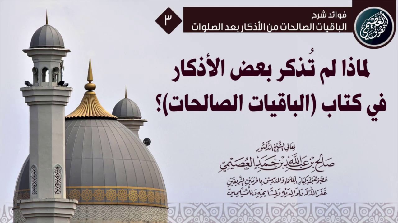 لماذا لم تُذكر بعض الأذكار في كتاب (الباقيات الصالحات)؟ | الشيخ صالح العصيمي