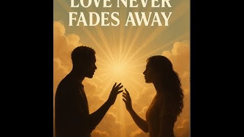 LOVE NEVER FADES AWAY