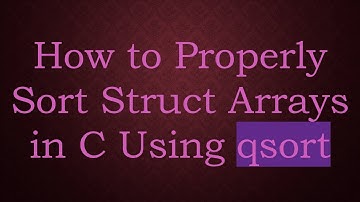 How to Properly Sort Struct Arrays in C Using qsort
