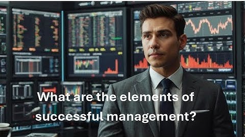 What Are The Key Elements of Successful Management?