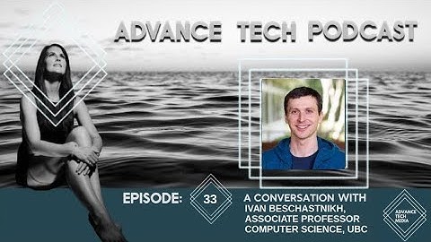 Advance Tech Podcast 33: Ivan Beschastnikh, Associate Professor of Computer Science, UBC