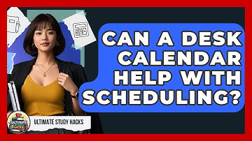 Can A Desk Calendar Help With Scheduling? - Ultimate Study Hacks