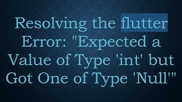 Resolving the flutter Error: "Expected a Value of Type 