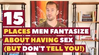 15 Places Men Fantasize About Having Sex (But Don