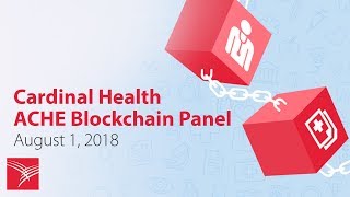 Cardinal Health ACHE Blockchain Panel Aug, 1 2018