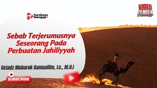 Sebab Terjerumusnya Seseorang Pada Perbuatan Jahiliyyah - Ustadz Mubarok Bamuallim, Lc., M.H.I