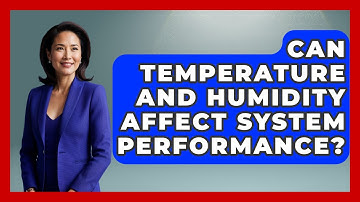 Can Temperature And Humidity Affect System Performance? - Learn To Troubleshoot