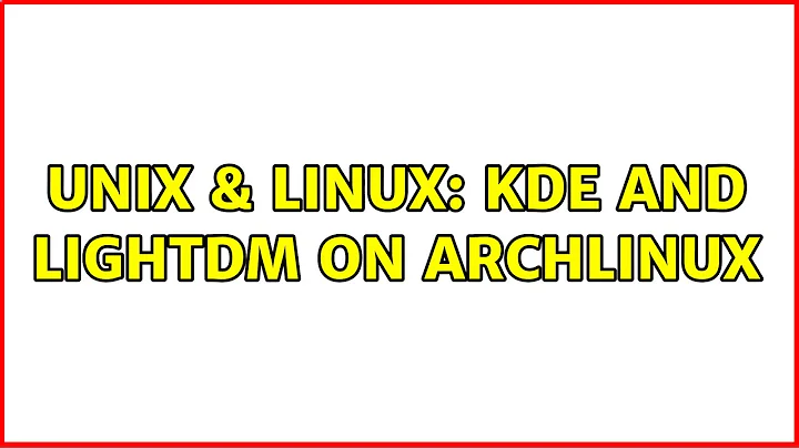 Unix & Linux: KDE and LightDM on ArchLinux (2 Solutions!!)