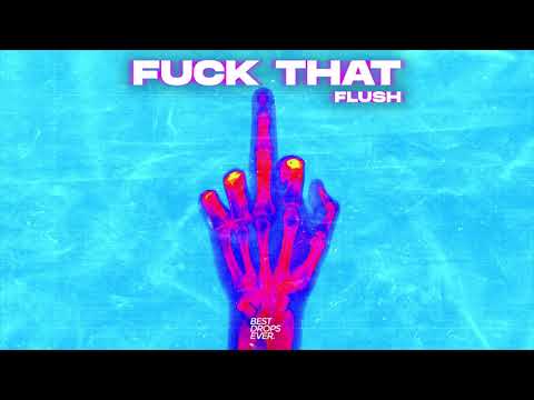 FLUSH - FUCK THAT (Best Drops Ever Release)
