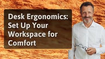 Desk Ergonomics: Set Up Your Workspace for Comfort