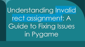 Understanding Invalid rect assignment: A Guide to Fixing Issues in Pygame