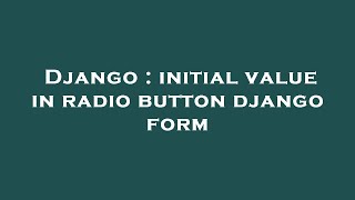Django : initial value in radio button django form
