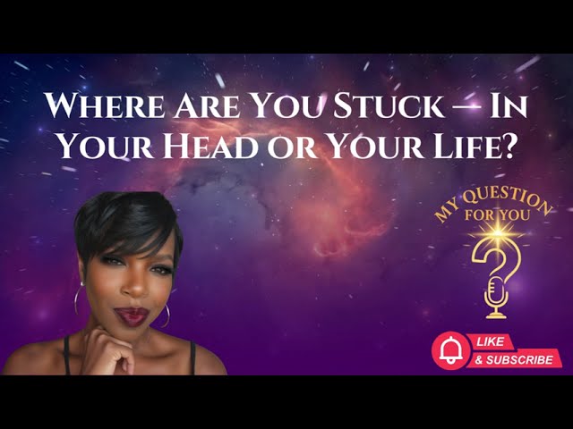 Where Are You Stuck — In Your Head or Your Life? | Unstuck Series - Season 2, Ep. 5