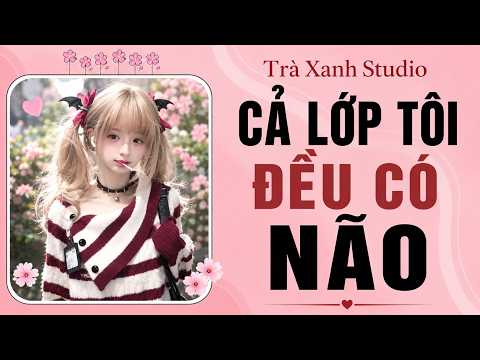 [TRUYỆN AUDIO] || CẢ LỚP TÔI ĐỀU CÓ NÃO || Trà Xanh Studio#audio