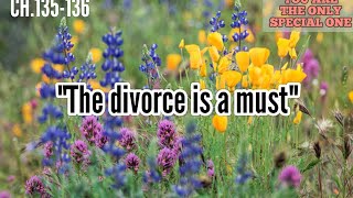 YOU ARE THE ONLY SPECIAL ONE || Chapter 135-136 The divorce is a must