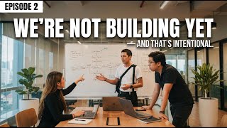 We’re not building yet — and that’s intentional. — Episode 2