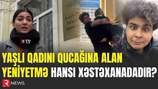 Yaşlı qadını qucağına alan yeniyetmə hansı xəstəxanadadır? - RTV