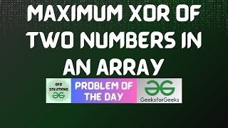 #580 GFG POTD | Maximum XOR of two numbers in an array | GFG Solutions | 19-04-2025