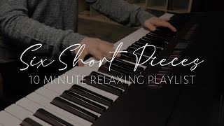 Six Short Pieces // 10 MIN RELAXING PLAYLIST