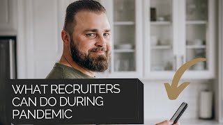 WHAT CAN RECRUITERS DO DURING A PANDEMIC