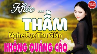 Khóc Thầm, Anh Đã Thay Lòng, Chấm Dứt ✪ LK Nhạc Vàng Xưa TOÀN BÀI HAY Bất Hủ Bảo Đảm Cực Thư Giãn