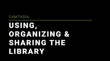 Using Libraries in Camtasia - Organizing, Sharing & Upgrading