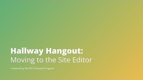 Hallway Hangout: Let’s chat about Moving to the Site Editor