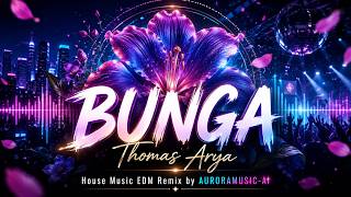 BUNGA – Thomas Arya | House Music EDM Remix by AURORAMUSIC-AI