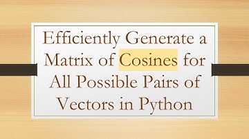 Efficiently Generate a Matrix of Cosines for All Possible Pairs of Vectors in Python
