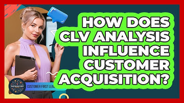 How Does CLV Analysis Influence Customer Acquisition?