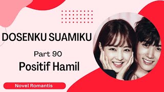 Part 90 ~ (Extra Part) Positif Hamil❗| DOSENKU SUAMIKU | Novel Romantis | Terbaru