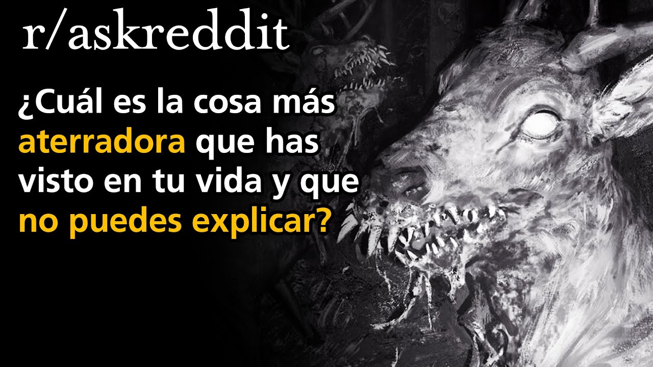 ¿Cuál es la cosa más aterradora que has visto en tu vida y que no puedes explicar?