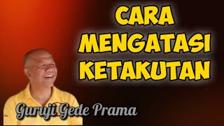 Guruji Gede Prama | CARA MENGATASI KETAKUTAN @desainkehidupan