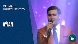 Rahman Hudaýberdiýew - Aýjan 2018
