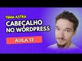 Personalizando o Cabeçalho do Site WordPress ( Temas Astra )