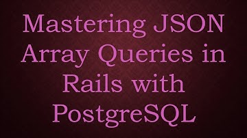 Mastering JSON Array Queries in Rails with PostgreSQL