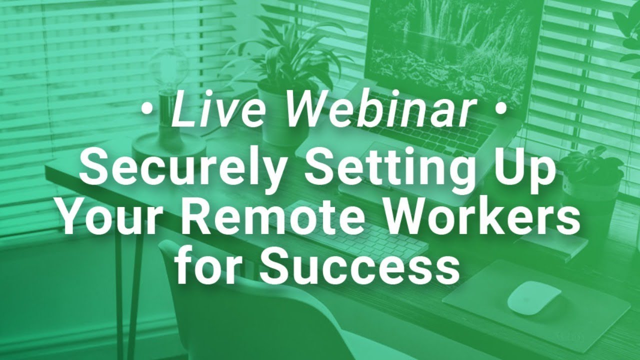 Live Webinar - Securely Setting Up Your Remote Workers for Success ...