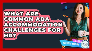 What Are Common ADA Accommodation Challenges For HR? - Office Wellness Insights