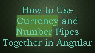 How to Use Currency and Number Pipes Together in Angular