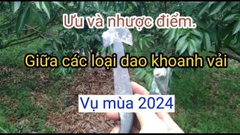 Kỹ thuật khoanh vải. Ưu và nhược điểm giữa các loại dao khoanh vải Cho vụ mùa 2024